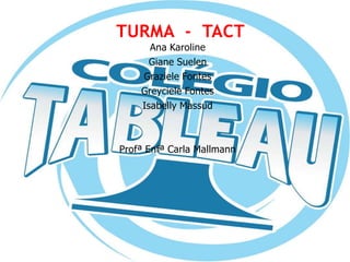 TURMA - TACT
Ana Karoline
Giane Suelen
Graziele Fontes
Greyciele Fontes
Isabelly Massud

Profª Enfª Carla Mallmann

 