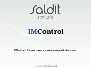 IMControl – Controle corporativo de mensagens instantâneas




                 www.licenciamentodesoftware.com.br
 
