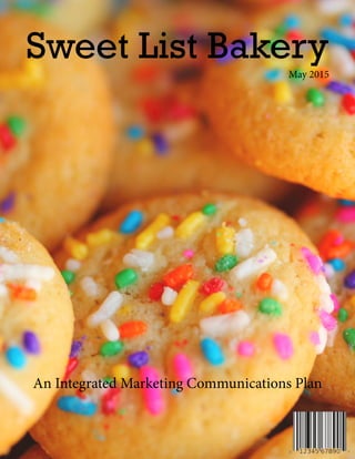 An Integrated Marketing Communications Plan
Sweet List Bakery
May 2015
 