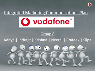 Integrated Marketing Communications Plan



                        Group 8
Aditya | Indrajit | Krishna | Neeraj | Prateek | Silpa
 