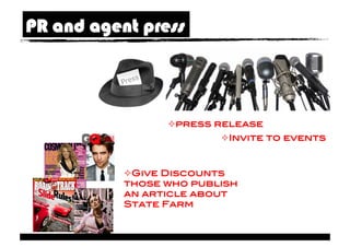 PR and agent press




                   ress release!
                  p
                            nvite to events!
                           I



             ive Discounts
            G
           those who publish!
           an article about
           State Farm!
 
