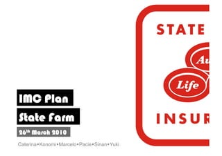 IMC Plan
State Farm
26th March 2010
CaterinaKonomiMarceloPacieSinanYuki
 