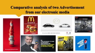 Comparative analysis of two Advertisement
from our electronic media
 
