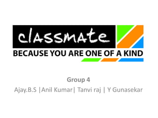 Group 4
Ajay.B.S |Anil Kumar| Tanvi raj | Y Gunasekar

 
