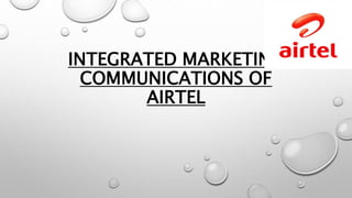 INTEGRATED MARKETING
COMMUNICATIONS OF
AIRTEL
 