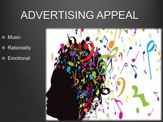 ADVERTISING APPEAL
Music
Rationality
Emotional
 