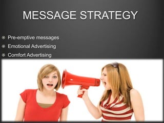 MESSAGE STRATEGY
Pre-emptive messages
Emotional Advertising
Comfort Advertising
 
