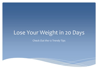 Lose Your Weight in 20 Days
Check Out the 12 Trendy Tips
 