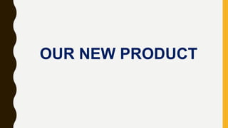 OUR NEW PRODUCT
 