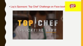 • Lay’s Sponsors ‘Top Chef’ Challenge on Face book Live
 