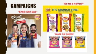 CAMPAIGNS
“SHARE THE CHEERS”
"Do Us a Flavour”
“Smile with lays”
 