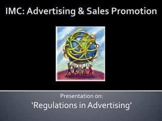 Presentation on:
‘Regulations in Advertising’
 