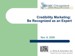 Nov. 6, 2009 Credibility Marketing:  Be Recognized as an Expert 