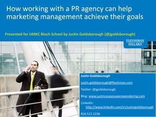 How working with a PR agency can help marketing management achieve their goals<br />Presented for UMKC Bloch School by Jus...