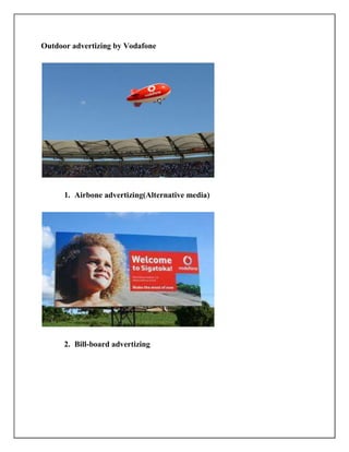 Outdoor advertizing by Vodafone




      1. Airbone advertizing(Alternative media)




      2. Bill-board advertizing
 