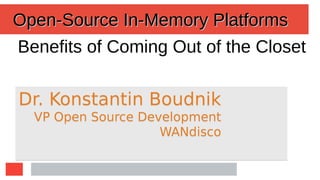 Dr. Konstantin Boudnik
VP Open Source Development
WANdisco
Dr. Konstantin Boudnik
VP Open Source Development
WANdisco
Benefits of Coming Out of the Closet
Open-Source In-Memory PlatformsOpen-Source In-Memory Platforms
 