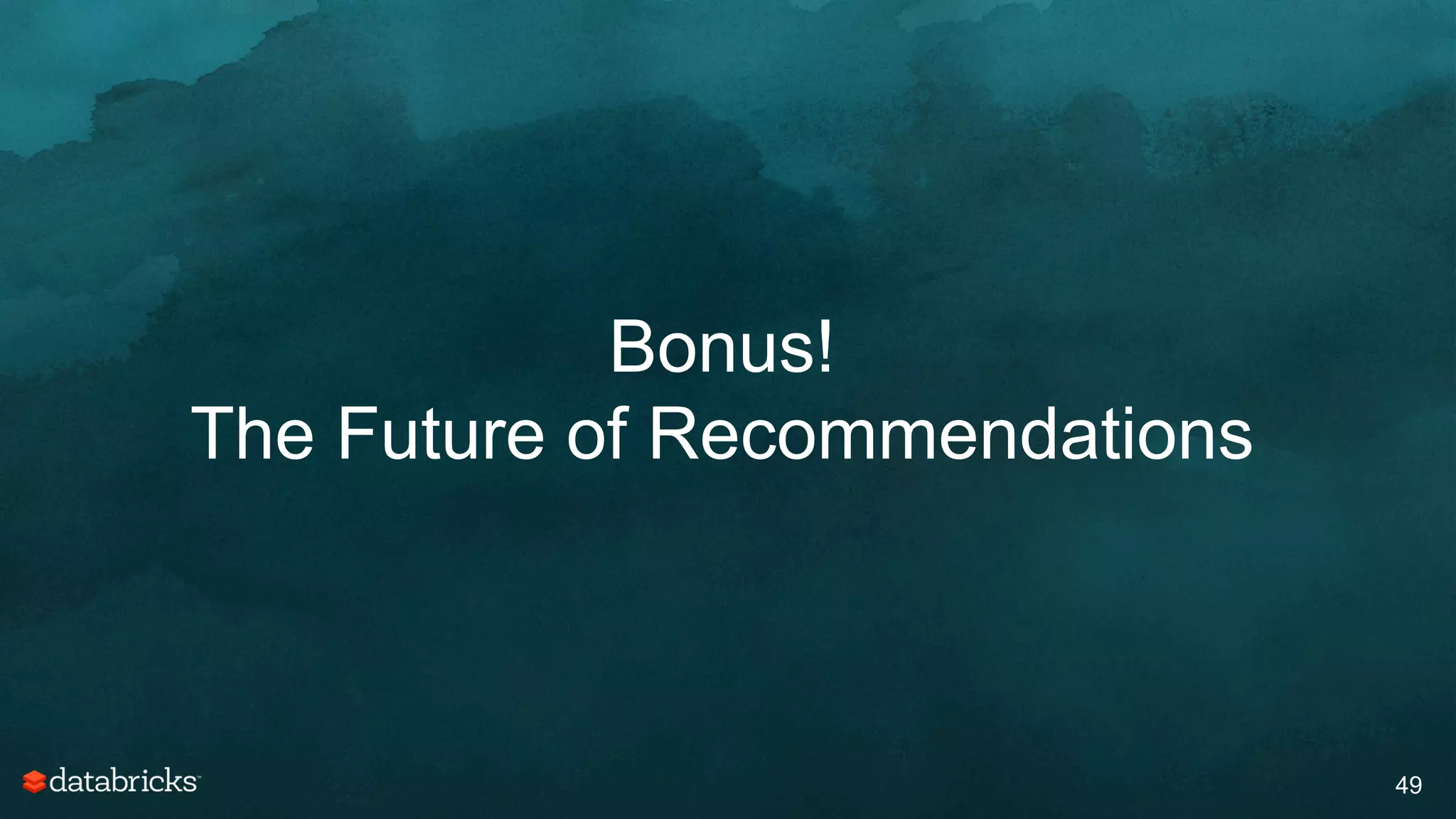 Bonus!
The Future of Recommendations
49
 