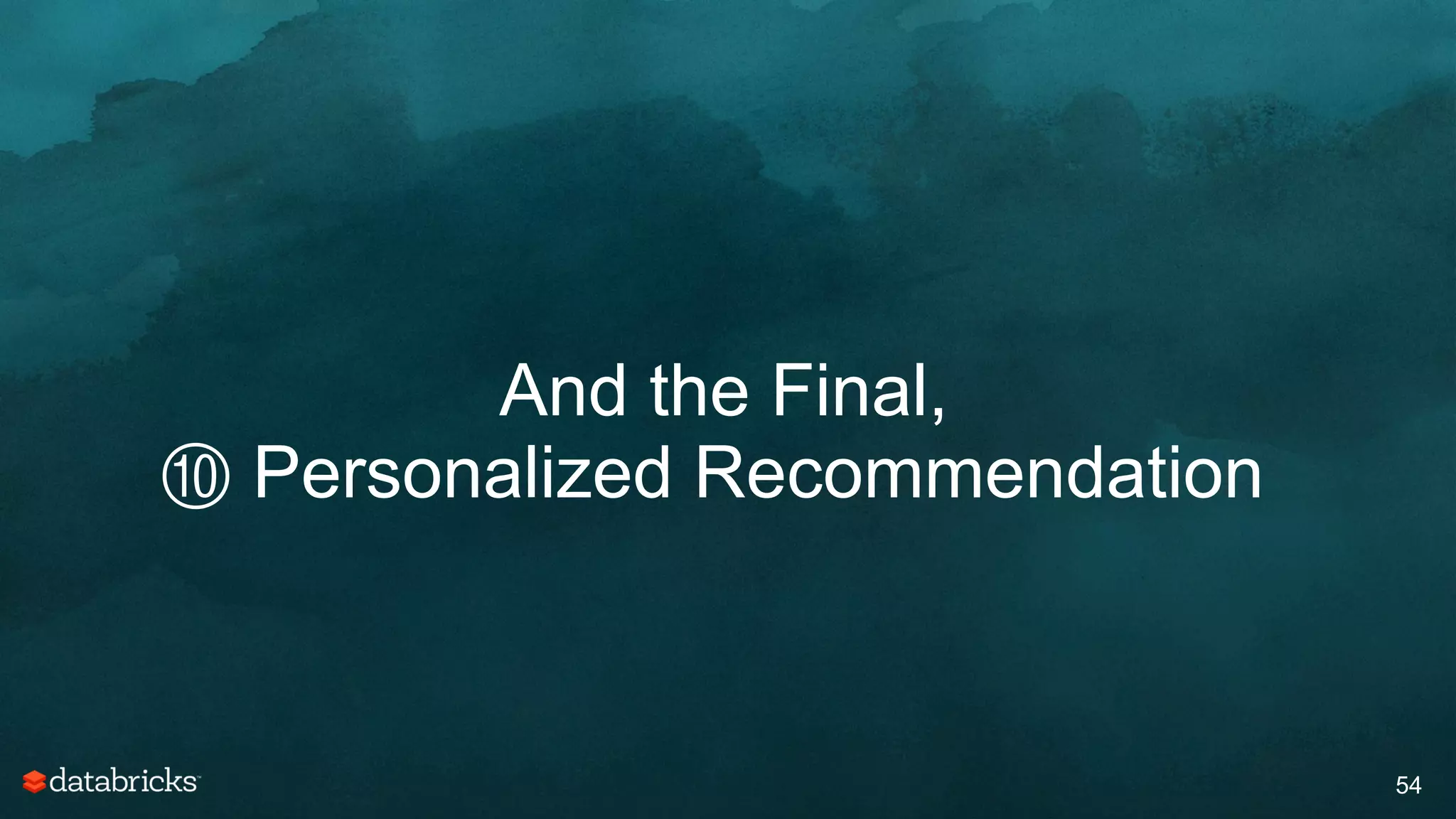 And the Final,
54
⑩ Personalized Recommendation
 