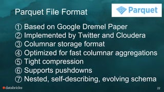 Parquet File Format
22
① Based on Google Dremel Paper
② Implemented by Twitter and Cloudera
③ Columnar storage format
④ Op...