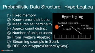 Probabilistic Data Structure: HyperLogLog
27
①  Fixed memory
②  Known error distribution
③  Measures set cardinality
④  Ap...