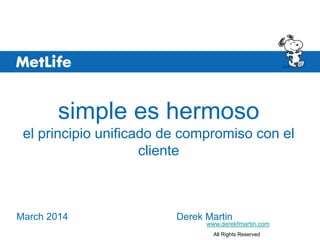 March 2014 Derek Martin
simple es hermoso
el principio unificado de compromiso con el
cliente
www.derekfmartin.com
All Rights Reserved
 