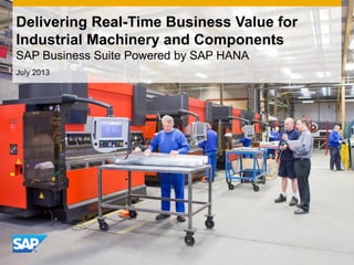 July 2013
Delivering Real-Time Business Value for
Industrial Machinery and Components
SAP Business Suite Powered by SAP HANA
 