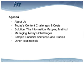 Agenda About Us Today’s Content Challenges & Costs Solution: The Information Mapping Method Managing Today’s Challenges Sample Financial Services Case Studies Other Testimonials 