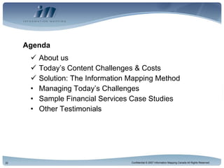 Agenda About us Today’s Content Challenges & Costs Solution: The Information Mapping Method Managing Today’s Challenges Sample Financial Services Case Studies Other Testimonials 