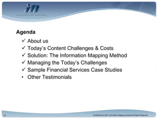Agenda About us Today’s Content Challenges & Costs Solution: The Information Mapping Method Managing the Today’s Challenges Sample Financial Services Case Studies Other Testimonials 