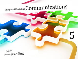 Integrated Marketing Communications
A bit about Branding
5
Tutorial
 