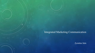 Integrated Marketing Communication
Jyostna Jain
 
