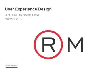 User Experience Design
U of U IMC Certificate Class
March 1, 2010
 