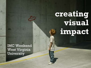 creating visual impact IMC Weekend West Virginia University 