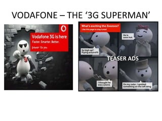 VODAFONE – THE ‘3G SUPERMAN’



                   TEASER ADS
 