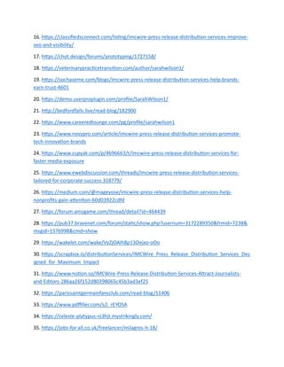 16. https://classifiedsconnect.com/listing/imcwire-press-release-distribution-services-improve-
seo-and-visibility/
17. https://chot.design/forums/prototyping/1727158/
18. https://veterinarypracticetransition.com/author/sarahwilson1/
19. https://sochaseme.com/blogs/imcwire-press-release-distribution-services-help-brands-
earn-trust-4601
20. https://demo.userproplugin.com/profile/SarahWilson1/
21. http://bedfordfalls.live/read-blog/182900
22. https://www.careeredlounge.com/pg/profile/sarahwilson1
23. https://www.novypro.com/article/imcwire-press-release-distribution-services-promote-
tech-innovation-brands
24. https://www.zupyak.com/p/4696663/t/imcwire-press-release-distribution-services-for-
faster-media-exposure
25. https://www.ewebdiscussion.com/threads/imcwire-press-release-distribution-services-
tailored-for-corporate-success.318779/
26. https://medium.com/@mageyose/imcwire-press-release-distribution-services-help-
nonprofits-gain-attention-60d03922cdfd
27. https://forum.amzgame.com/thread/detail?id=464439
28. https://pub37.bravenet.com/forum/static/show.php?usernum=3172289350&frmid=7238&
msgid=1576998&cmd=show
29. https://wakelet.com/wake/VyZjOAlh8p13Oejxo-oOo
30. https://scrapbox.io/distributionServices/IMCWire_Press_Release_Distribution_Services_Des
igned_for_Maximum_Impact
31. https://www.notion.so/IMCWire-Press-Release-Distribution-Services-Attract-Journalists-
and-Editors-286aa26f152d80398065c45b3ad3ef25
32. https://parissaintgermainfansclub.com/read-blog/11406
33. https://www.pdffiller.com/s/j_rEYOSA
34. https://celeste-platypus-rz3hjt.mystrikingly.com/
35. https://jobs-for-all.co.uk/freelancer/milagros-h-18/
 