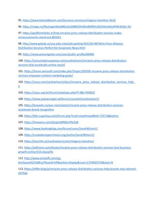 95. https://www.bizbuildboom.com/business-services/milagros-hamilton-3619
96. https://mega.nz/file/aogmXAaA#0roZc6dRBC0hiWIIeBSMHv3GVHhxnbGj3PWnKtQU-XU
97. https://paidforarticles.in/how-imcwire-press-release-distribution-services-make-
announcements-stand-out-881051
98. http://www.getjob.us/usa-jobs-view/job-posting-952138-IMCWire-Press-Release-
Distribution-Services-Perfect-for-Corporate-News.html
99. https://www.pressregister.com/user/public-profile/84068
100. https://comunidad.espoesia.com/sarahwilson1/imcwire-press-release-distribution-
services-that-accelerate-online-reach/
101. https://forum.aerosoft.com/index.php?/topic/182936-imcwire-press-release-distribution-
services-empower-content-marketing-goals/
102. https://issuu.com/sarahwilson1/docs/imcwire_press_release_distribution_services_help_
b
103. https://crpsc.org.br/forum/viewtopic.php?f=3&t=493822
104. https://www.jeepwrangler.sk/forums/uzivatel/sarahwilson1/
105. https://bravado.co/war-room/posts/imcwire-press-release-distribution-services-
accelerate-brand-recognition
106. https://bbs.superbuy.com/forum.php?mod=viewthread&tid=725718&extra=
107. https://limewire.com/d/cg5zk#9QCcP9eTpB
108. https://www.bookingblog.com/forum/users/SarahWilson1/
109. https://ciudadanospormexico.org/author/SarahWilson1/
110. https://hearthis.at/sarahwilson1/set/milagros-hamilton/
111. https://pdfroom.com/books/imcwire-press-release-distribution-services-fuel-business-
growth-online/315v3yoadYy
112. http://www.echoloft.com/cgi-
bin/buysell2/YaBB.pl?board=hifi&action=display&num=1759920725&start=0
113. https://differ.blog/p/imcwire-press-release-distribution-services-help-brands-stay-relevant-
d379de
 