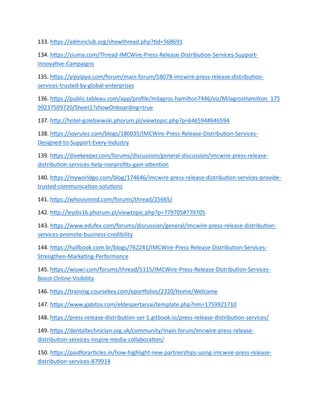 133. https://adminclub.org/showthread.php?tid=568691
134. https://ziuma.com/Thread-IMCWire-Press-Release-Distribution-Services-Support-
Innovative-Campaigns
135. https://yipyipyo.com/forum/main-forum/58078-imcwire-press-release-distribution-
services-trusted-by-global-enterprises
136. https://public.tableau.com/app/profile/milagros.hamilton7446/viz/MilagrosHamilton_175
99237509720/Sheet1?showOnboarding=true
137. http://hotel-golebiewski.phorum.pl/viewtopic.php?p=646594#646594
138. https://joyrulez.com/blogs/180035/IMCWire-Press-Release-Distribution-Services-
Designed-to-Support-Every-Industry
139. https://divekeeper.com/forums/discussion/general-discussion/imcwire-press-release-
distribution-services-help-nonprofits-gain-attention
140. https://myworldgo.com/blog/174646/imcwire-press-release-distribution-services-provide-
trusted-communication-solutions
141. https://whoosmind.com/forums/thread/25665/
142. http://leydis16.phorum.pl/viewtopic.php?p=779705#779705
143. https://www.edufex.com/forums/discussion/general/imcwire-press-release-distribution-
services-promote-business-credibility
144. https://hallbook.com.br/blogs/762241/IMCWire-Press-Release-Distribution-Services-
Strengthen-Marketing-Performance
145. https://wiuwi.com/forums/thread/5115/IMCWire-Press-Release-Distribution-Services-
Boost-Online-Visibility
146. https://training.coursekey.com/eportfolios/2320/Home/Welcome
147. https://www.gabitos.com/eldespertarsai/template.php?nm=1759921710
148. https://press-release-distribution-ser-1.gitbook.io/press-release-distribution-services/
149. https://dentaltechnician.org.uk/community/main-forum/imcwire-press-release-
distribution-services-inspire-media-collaboration/
150. https://paidforarticles.in/how-highlight-new-partnerships-using-imcwire-press-release-
distribution-services-879914
 
