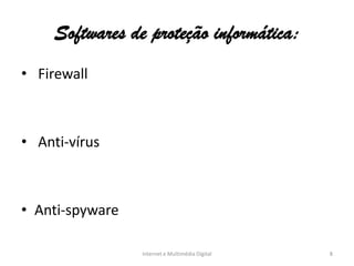 Softwares de proteção informática:
• Firewall
• Anti-vírus
• Anti-spyware
Internet e Multimédia Digital 8
 