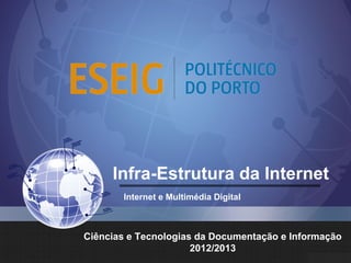 Infra-Estrutura da Internet
Internet e Multimédia Digital
Ciências e Tecnologias da Documentação e Informação
2012/2013
 