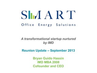 A transformational startup nurtured
by IMD
Reunion Update – September 2013
Bryan Guido Hassin
IMD MBA 2008
Cofounder and CEO
 