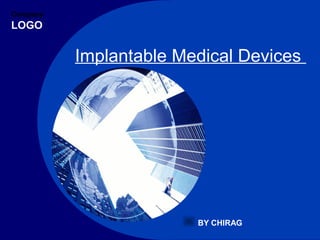 Company
LOGO
Implantable Medical Devices
BY CHIRAG
 