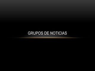 GRUPOS DE NOTICIAS
 