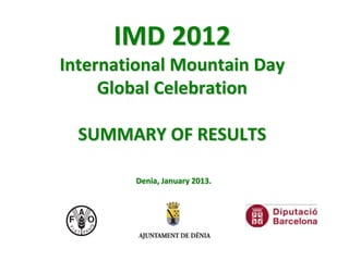 IMD 2012
International Mountain Day
Global Celebration
SUMMARY OF RESULTS
Denia, January 2013.
 