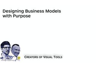 @AlexOsterwalder @YPigneur #4
Designing Business ModeIs
with Purpose
CREATORS OF VISUAL TOOLS
 
