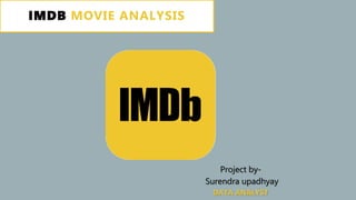 IMDB MOVIE ANALYSIS
Project by-
Surendra upadhyay
DATA ANALYST
 