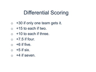 Differential Scoring+30 if only one team gets it.