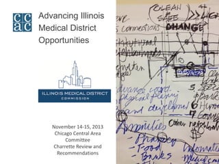 Advancing Illinois 
Medical District 
Opportunities November 14-15, 2013 Chicago Central Area Committee Charrette Review and Recommendations  