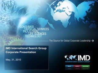 IMD International Search Group
Corporate Presentation

May, 31, 2010
 