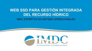 WEB SSD PARA GESTIÓN INTEGRADA
DEL RECURSO HÍDRICO
IMDC EXPERTOS EN SISTEMA OPERACIONALES
 