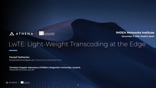 All rights reserved. ©2020
1
LwTE: Light-Weight Transcoding at the Edge
IMDEA Networks Institute
December 9, 2021, Madrid,...